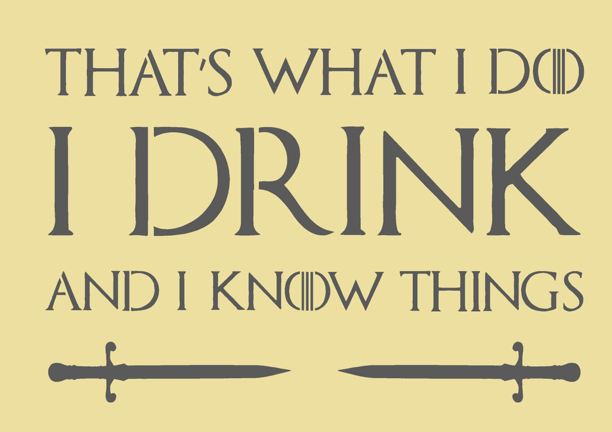 I Drink and I Know Things Mylar Stencil, Reusable 190 Micron